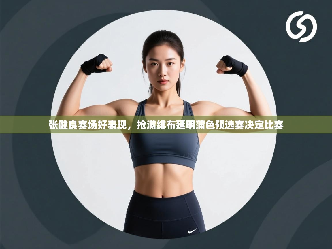 张健良赛场好表现，抢满绯布延明蒲色预选赛决定比赛  第1张